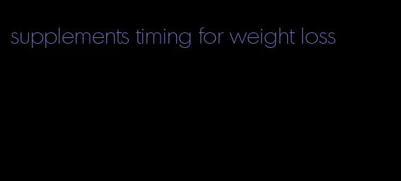 supplements timing for weight loss