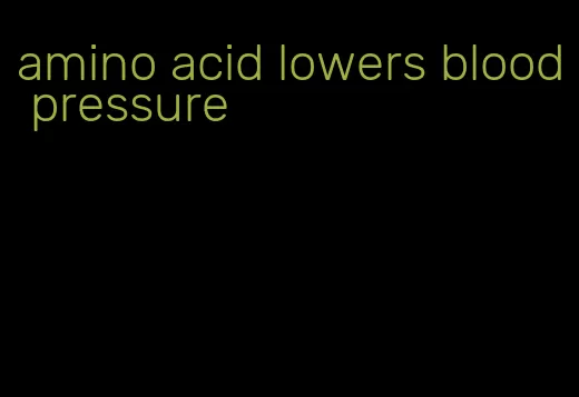 amino acid lowers blood pressure