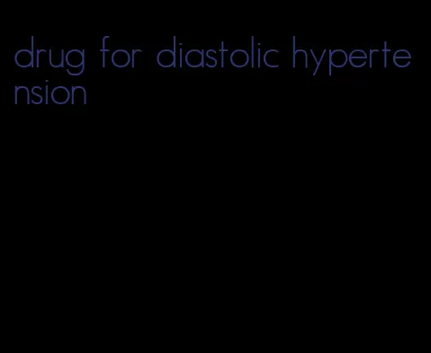 drug for diastolic hypertension