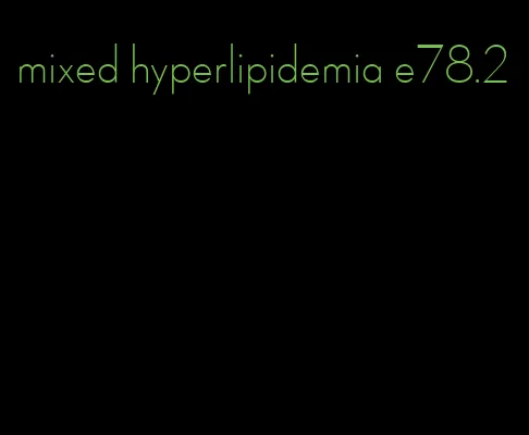 mixed hyperlipidemia e78.2