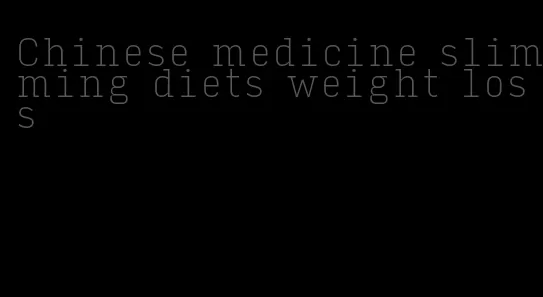 Chinese medicine slimming diets weight loss