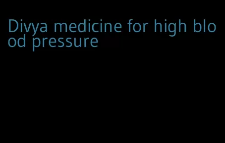 Divya medicine for high blood pressure