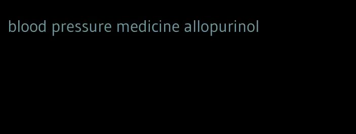 blood pressure medicine allopurinol