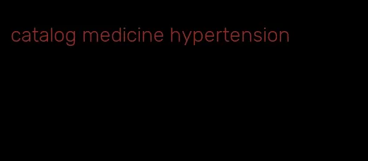 catalog medicine hypertension
