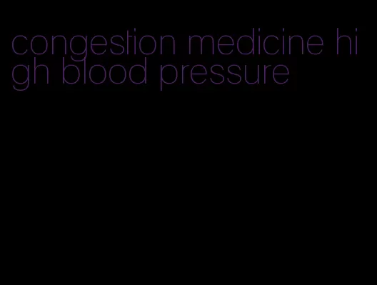 congestion medicine high blood pressure