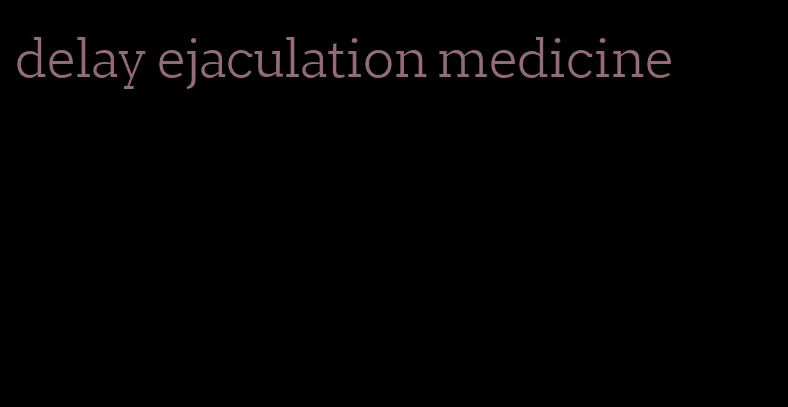 delay ejaculation medicine