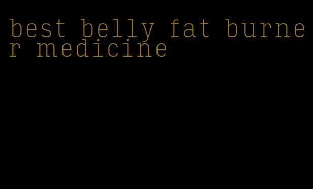 best belly fat burner medicine