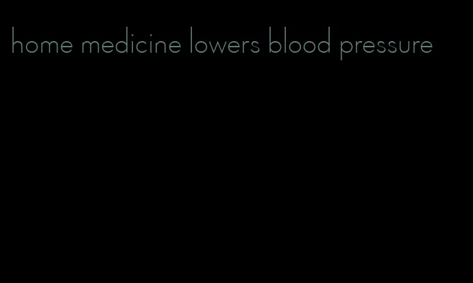 home medicine lowers blood pressure