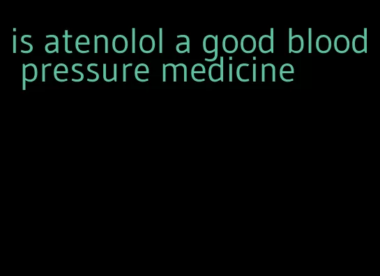 is atenolol a good blood pressure medicine