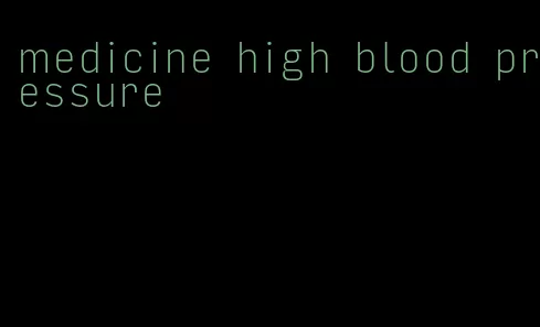 medicine high blood pressure