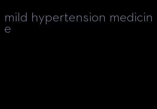 mild hypertension medicine