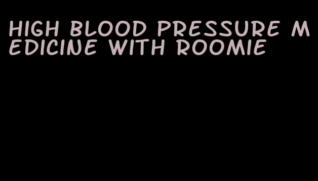 high blood pressure medicine with roomie