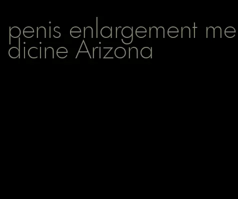 penis enlargement medicine Arizona