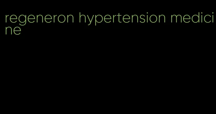 regeneron hypertension medicine