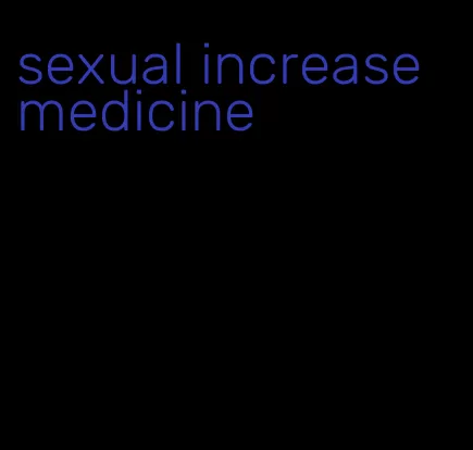 sexual increase medicine