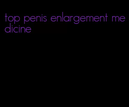 top penis enlargement medicine