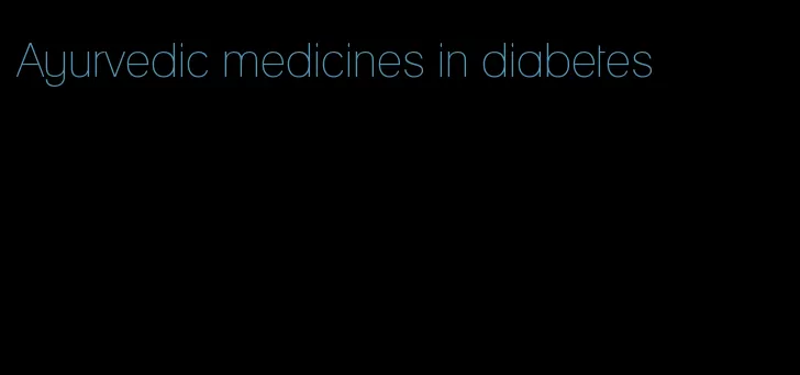 Ayurvedic medicines in diabetes
