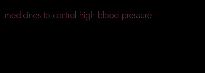 medicines to control high blood pressure