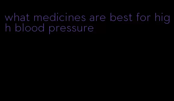 what medicines are best for high blood pressure
