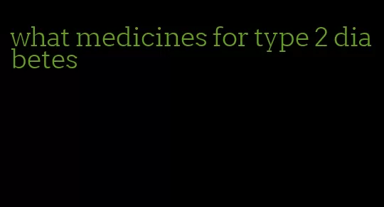 what medicines for type 2 diabetes