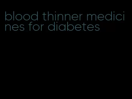 blood thinner medicines for diabetes