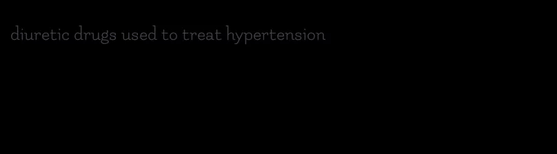 diuretic drugs used to treat hypertension