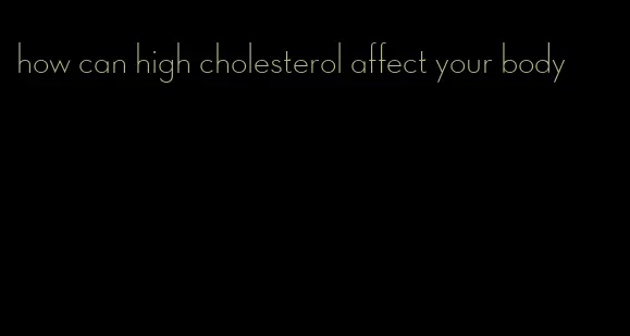 how can high cholesterol affect your body