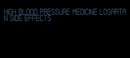 high blood pressure medicine losartan side effects