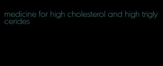 medicine for high cholesterol and high triglycerides