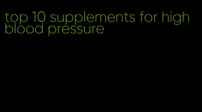 top 10 supplements for high blood pressure