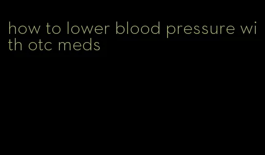 how to lower blood pressure with otc meds