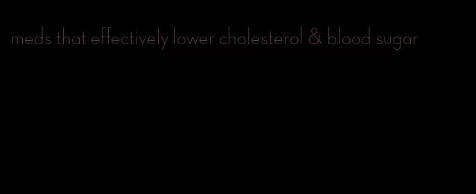 meds that effectively lower cholesterol & blood sugar