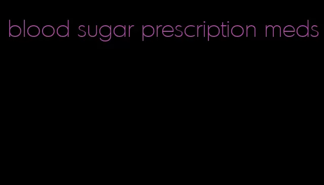 blood sugar prescription meds