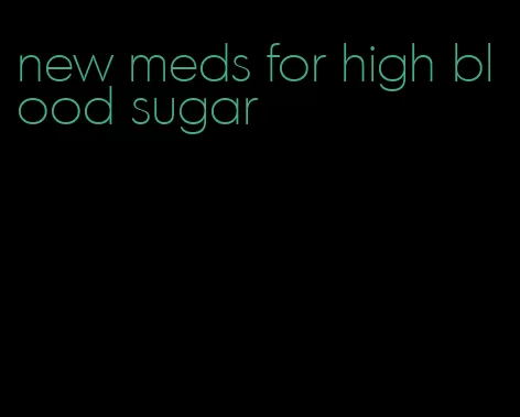 new meds for high blood sugar