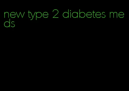 new type 2 diabetes meds