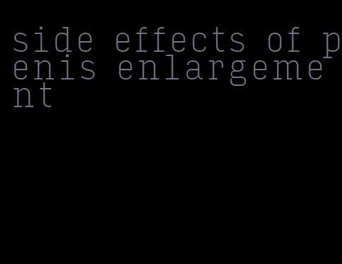 side effects of penis enlargement