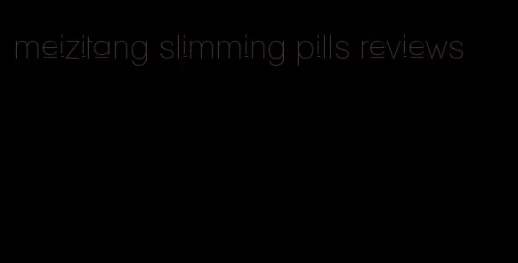 meizitang slimming pills reviews