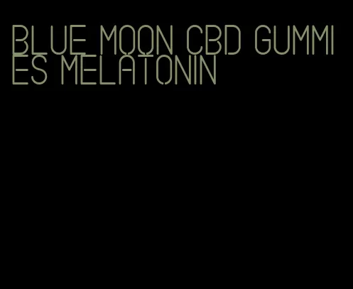 blue moon CBD gummies melatonin