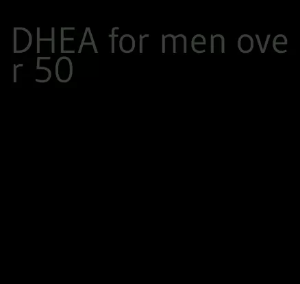DHEA for men over 50