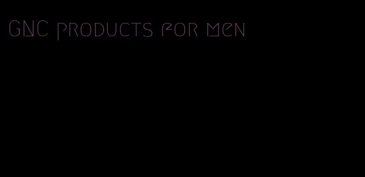 GNC products for men
