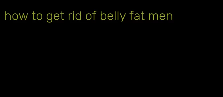 how to get rid of belly fat men