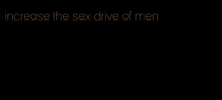 increase the sex drive of men