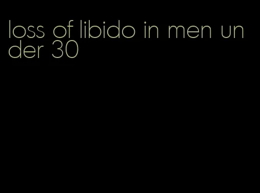 loss of libido in men under 30