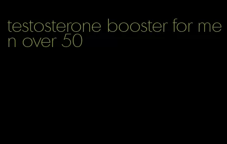 testosterone booster for men over 50