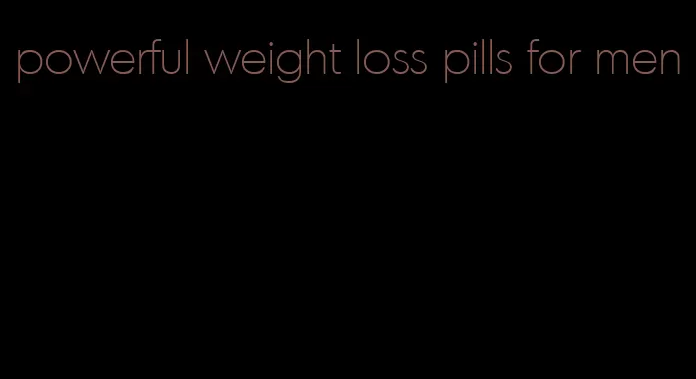 powerful weight loss pills for men