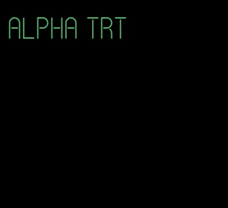 Alpha TRT