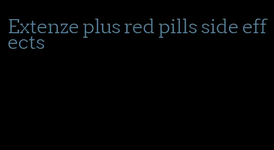 Extenze plus red pills side effects