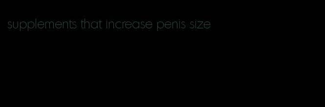 supplements that increase penis size