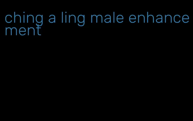 ching a ling male enhancement