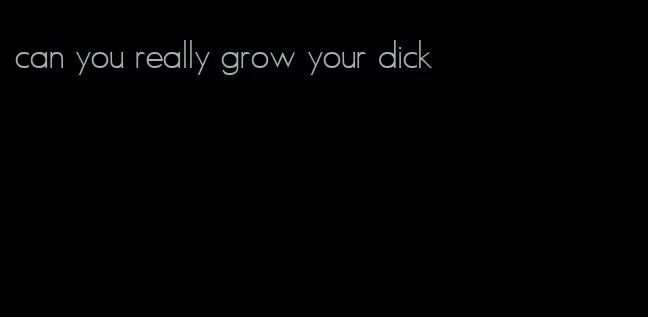 can you really grow your dick
